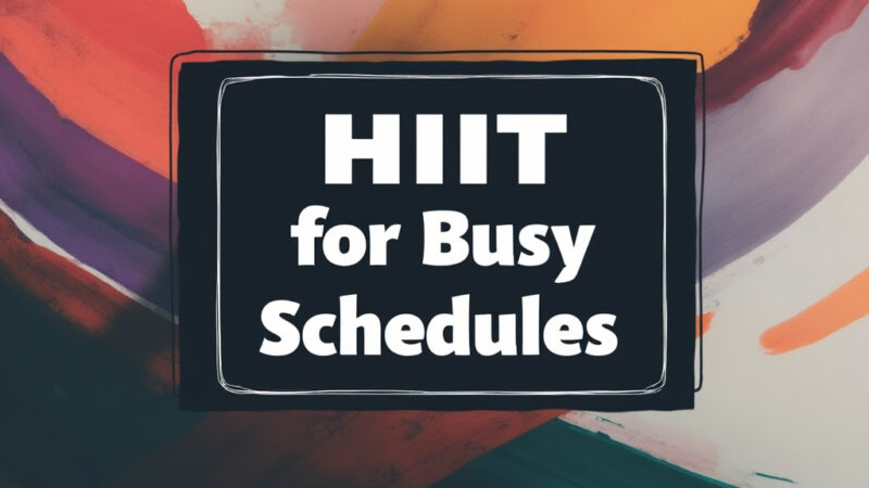 Maximize Your Workout: HIIT for Busy Schedules