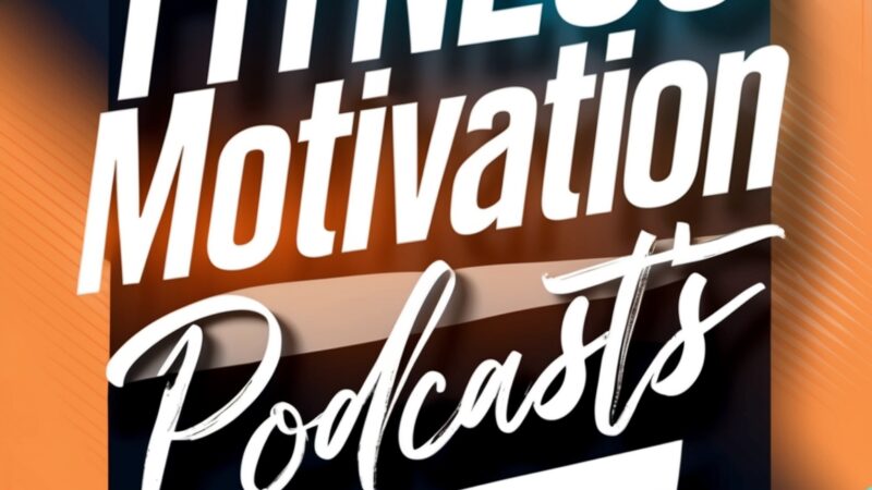 Fitness Motivation Podcasts: Ignite Your Workouts