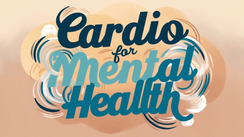 Cardio for Mental Health: Boost Your Well-being