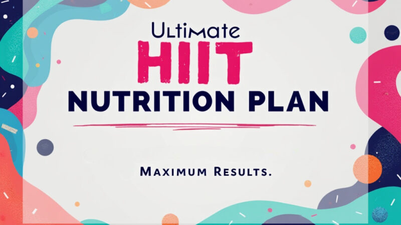 Ultimate HIIT Nutrition Plan: Fuel Your Workouts for Maximum Results